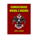 MORAL E DOGMA COMENTADO PELO IRMÃO HENRY C. CLAUSEN