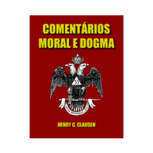 MORAL E DOGMA COMENTADO PELO IRMÃO HENRY C. CLAUSEN